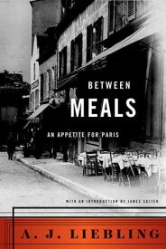 Between Meals An Appetite for Paris【電子書籍】[ A. J. Liebling ]