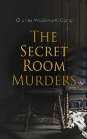 The Secret Room Murders【電子書籍】[ Charles Wadsworth Camp ]