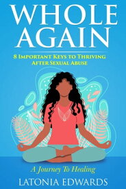 Whole Again 8 Important Keys to Thriving After Sexual Abuse【電子書籍】[ Latonia Edwards ]