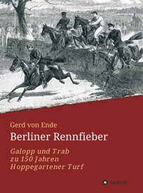 Berliner Rennfieber Galopp und Trab zu 150 Jahren Hoppegartener Turf【電子書籍】[ Gerd von Ende ]