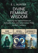Divine Feminine Wisdom: Exploring the Sacred Powers of Aphrodite. Aine, and Ixchel Across Three Ancient Traditions