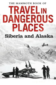 The Mammoth Book of Travel in Dangerous Places: Siberia and Alaska【電子書籍】[ John Keay ]