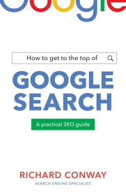 How to Get to the Top of Google Search A Practical SEO Guide【電子書籍】[ Richard Conway ]