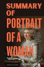 Summary of Portrait of a Woman Art, Rivalry, and Revolution in the Life of Ad?la?de Labille-Guiard by Bridget Quinn【電子書籍】[ Delma Cuellar ]