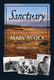 Sanctuary The Story of Naturalist Mary Majka【電子書籍】[ Deborah Carr ]