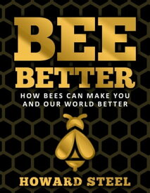 Bee Better: How Bees Can Make You and Our World Better【電子書籍】[ Howard Steel ]