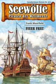 Seew?lfe - Piraten der Weltmeere 479 Feuer frei!【電子書籍】[ Frank Moorfield ]