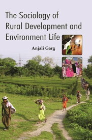 The Sociology Of Rural Development And Environment Life【電子書籍】[ Anjali Garg ]