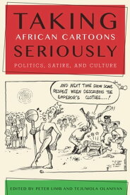 Taking African Cartoons Seriously Politics, Satire, and Culture【電子書籍】
