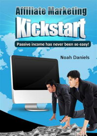 Affiliate Marketing Kickstart Passive income has never been so easy!【電子書籍】[ Noah Daniels ]
