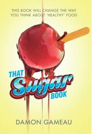 That Sugar Book This book will change the way you think about 'healthy' food【電子書籍】[ Damon Gameau ]