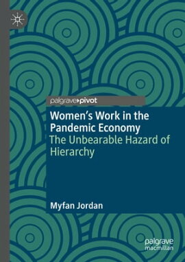 Women��s Work in the Pandemic Economy The Unbearable Hazard of Hierarchy