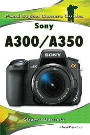 Sony A300/A350 Focal Digital Camera guides【電子書籍】[ Shawn Barnett ]