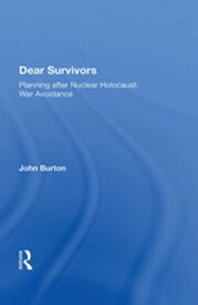 Dear Survivors Planning after Nuclear Holocaust: War Avoidance【電子書籍】[ John Burton ]