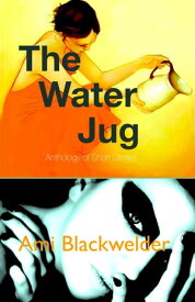 The Water Jug: Anthology of shorts【電子書籍】[ Ami Blackwelder ]