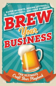 Brew Your Business The Ultimate Craft Beer Playbook【電子書籍】[ Sean McGrath ]