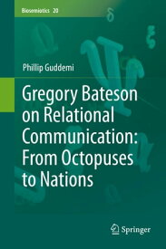 Gregory Bateson on Relational Communication: From Octopuses to Nations【電子書籍】[ Phillip Guddemi ]