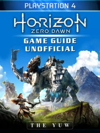 Horizon Zero Dawn Playstation 4 Game Guide Unofficial【電子書籍】[ The Yuw ]