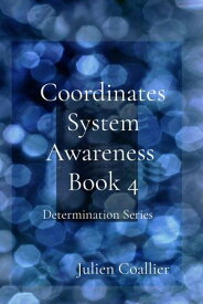 Coordinates System Awareness Book 4 Determination Series【電子書籍】[ Julien Coallier ]