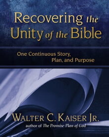 Recovering the Unity of the Bible One Continuous Story, Plan, and Purpose【電子書籍】[ Walter C. Kaiser, Jr. ]