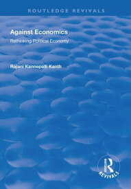Against Economics Rethinking Political Economy【電子書籍】[ Rajani Kannepalli Kanth ]