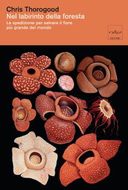 Nel labirinto della foresta La spedizione per salvare il fiore pi? grande del mondo【電子書籍】[ Chris Thorogood ]