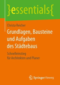 Grundlagen, Bausteine und Aufgaben des St?dtebaus Schnelleinstieg f?r Architekten und Planer【電子書籍】[ Christa Reicher ]