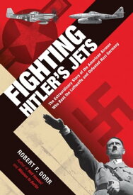 Fighting Hitler's Jets The Extraordinary Story of the American Airmen Who Beat the Luftwaffe and Defeated Nazi Germany【電子書籍】[ Robert F. Dorr ]