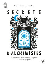 Secrets d'alchimistes Apprenez ? r?aliser vos propres ?lixirs magiques【電子書籍】[ Marc Neu ]