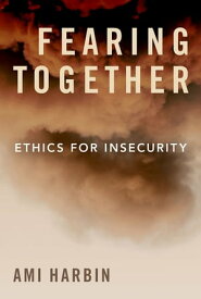 Fearing Together Ethics for Insecurity【電子書籍】[ Ami Harbin ]