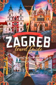 Zagreb Travel Guide An Invitation to the World's Most Enchanting City Of Croatia【電子書籍】[ Rick B.West ]