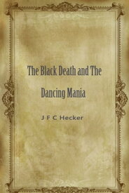 The Black Death And The Dancing Mania【電子書籍】[ J F C Hecker ]