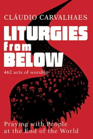 Liturgies from Below Praying with People at the End of the World【電子書籍】[ Claudio Carvalhaes ]
