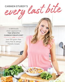 Every Last Bite A Deliciously Clean Approach to the Specific Carbohydrate Diet with Over 150 Gra in-Free, Dairy-Free & Allergy-Friendly Recipes【電子書籍】[ Carmen Sturdy ]