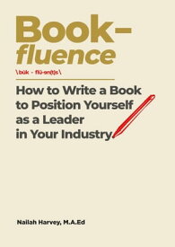 Book-fluence How to Write a Book to Position Yourself as a Leader in Your Industry【電子書籍】[ Nailah Harvey ]