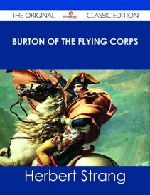 Burton of the Flying Corps - The Original Classic Edition【電子書籍】[ Herbert Strang ]