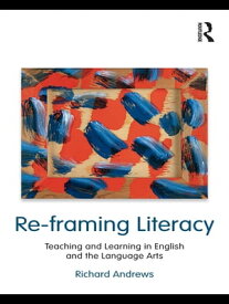 Re-framing Literacy Teaching and Learning in English and the Language Arts【電子書籍】[ Richard Andrews ]