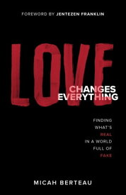 Love Changes Everything Finding What's Real in a World Full of Fake【電子書籍】[ Micah Berteau ]