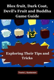 Blox Fruits Dark Coat, Devils Fruit and Buddha Game guide Exploring their Tips and Tricks【電子書籍】[ Travis L. Gustavson ]