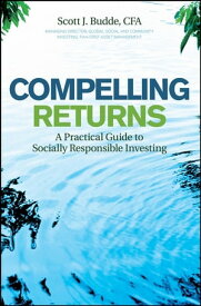 Compelling Returns A Practical Guide to Socially Responsible Investing【電子書籍】[ Scott J. Budde ]