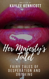 Her Majesty's Toilet: A Fairy Tale of Desperation and Drinking【電子書籍】[ Kaylee Kennicott ]
