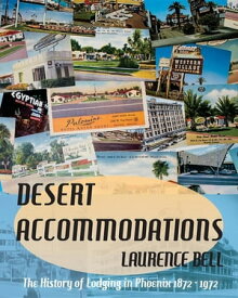 Desert Accommodations The History of Lodging in Phoenix 1872 - 1972【電子書籍】[ Laurence Bell ]