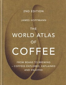 The World Atlas of Coffee From beans to brewing - coffees explored, explained and enjoyed【電子書籍】[ James Hoffmann ]