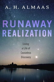 Runaway Realization Living a Life of Ceaseless Discovery【電子書籍】[ A. H. Almaas ]