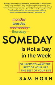 Someday Is Not a Day in the Week 10 Hacks to Make the Rest of Your Life the Best of Your Life【電子書籍】[ Sam Horn ]