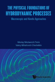 Physical Foundations Of Hydrodynamic Processes, The: Macroscopic And Kinetic Approaches【電子書籍】[ Nikolay Nikolaevich Fimin ]