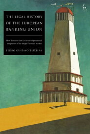The Legal History of the European Banking Union How European Law Led to the Supranational Integration of the Single Financial Market【電子書籍】[ Dr Pedro Gustavo Teixeira ]