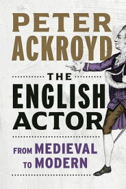 The English Actor From Medieval to Modern【電子書籍】[ Peter Ackroyd ]