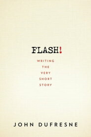 FLASH! Writing the Very Short Story【電子書籍】[ John Dufresne ]