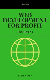 Web Development for Profit: The Basics【電子書籍】[ Janet Amber ]